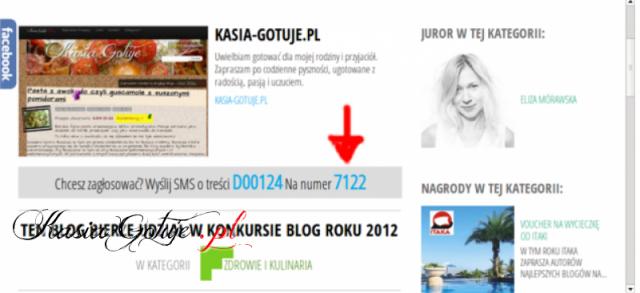 Kochani!   Jak wiecie mój blog bierze udział w wydarzeniu Blog Roku 2012 ( kategoria Zdrowie i Kulinaria ).  Od dziś przez 7 dni można na niego głosować wysyłając sms o treści D00124 na nr 71...